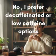 5. Are you a fan of caffeine in your tea?